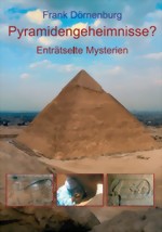Frank Dörnenburg: Pyramidengeheimnisse? - Enträtselte Mysterien Frank Dörnenburg: Pyramidengeheimnisse? - Enträtselte Mysterien